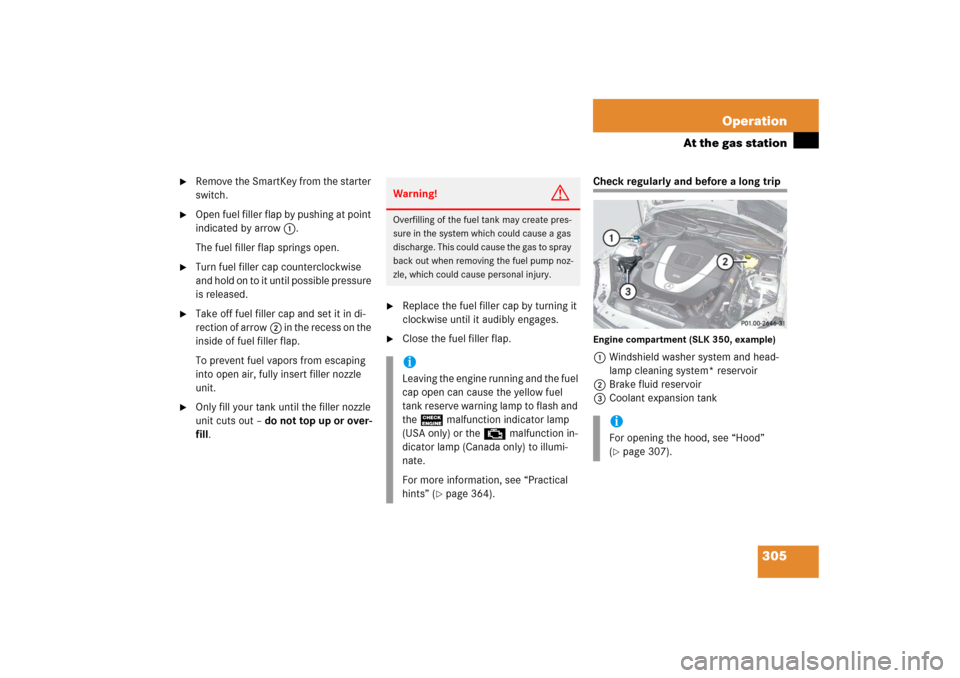 MERCEDES-BENZ SLK350 2006 R171 Owners Manual 305 Operation
At the gas station

Remove the SmartKey from the starter 
switch.

Open fuel filler flap by pushing at point 
indicated by arrow1.
The fuel filler flap springs open.

Turn fuel filler