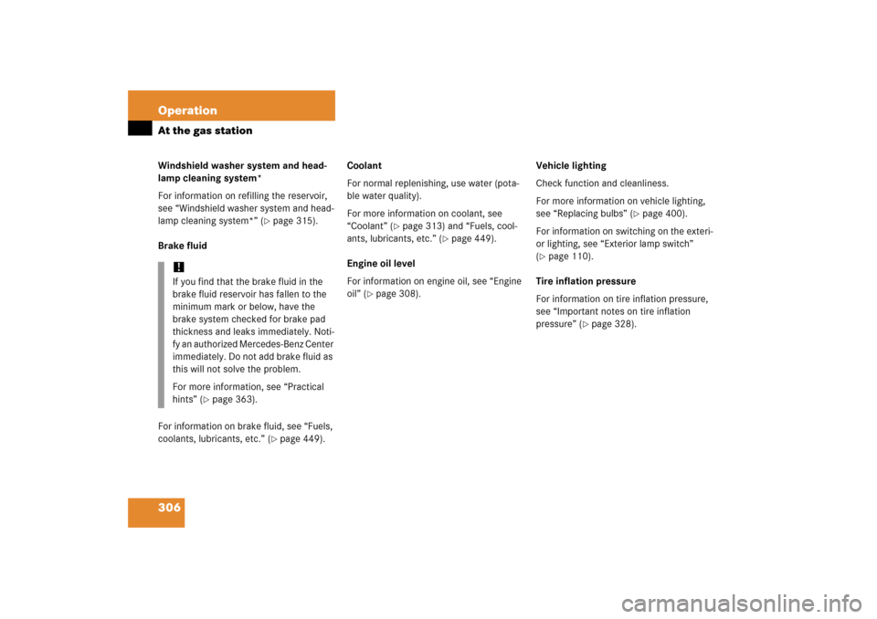 MERCEDES-BENZ SLK280 2006 R171 Owners Manual 306 OperationAt the gas stationWindshield washer system and head-
lamp cleaning system*
For information on refilling the reservoir, 
see “Windshield washer system and head-
lamp cleaning system*” 