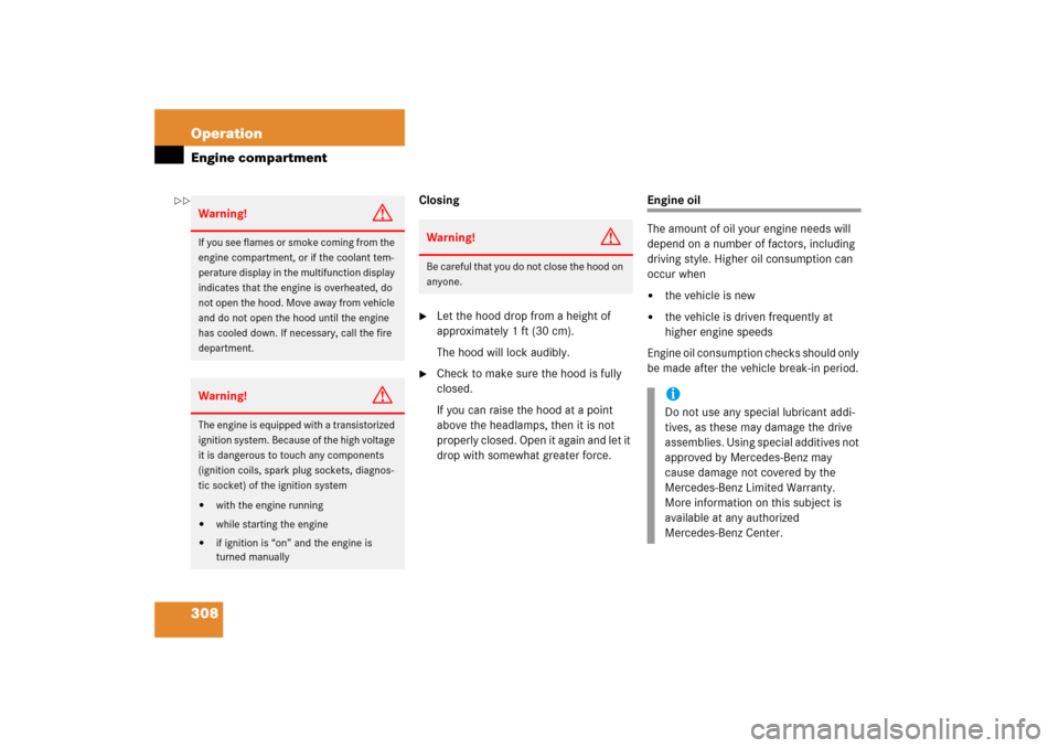 MERCEDES-BENZ SLK280 2006 R171 Owners Manual 308 OperationEngine compartment
Closing
Let the hood drop from a height of 
approximately 1 ft (30 cm).
The hood will lock audibly.

Check to make sure the hood is fully 
closed. 
If you can raise t