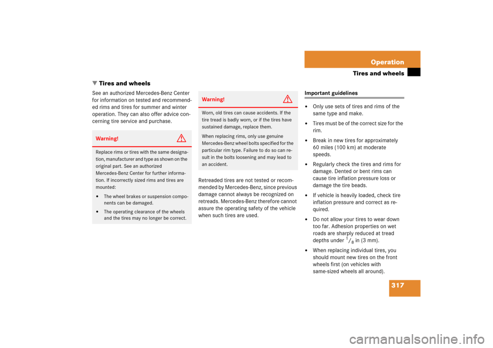 MERCEDES-BENZ SLK280 2006 R171 Owners Manual 317 Operation
Tires and wheels
Tires and wheels
See an authorized Mercedes-Benz Center 
for information on tested and recommend-
ed rims and tires for summer and winter 
operation. They can also offe