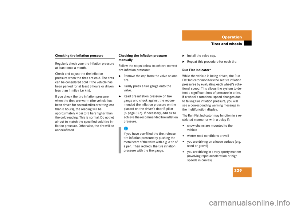 MERCEDES-BENZ SLK350 2006 R171 User Guide 329 Operation
Tires and wheels
Checking tire inflation pressure
Regularly check your tire inflation pressure 
at least once a month.
Check and adjust the tire inflation 
pressure when the tires are co