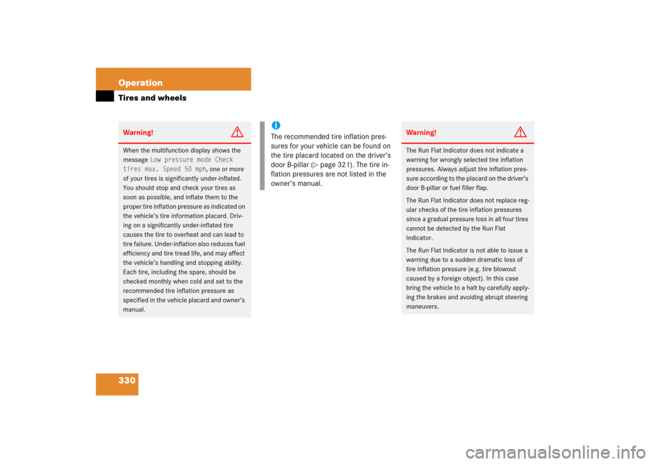 MERCEDES-BENZ SLK350 2006 R171 User Guide 330 OperationTires and wheelsWarning!
G
When the multifunction display shows the 
message 
Low pressure mode Check 
tires max. Speed 50 mph
, one or more 
of your tires is significantly under-inflated