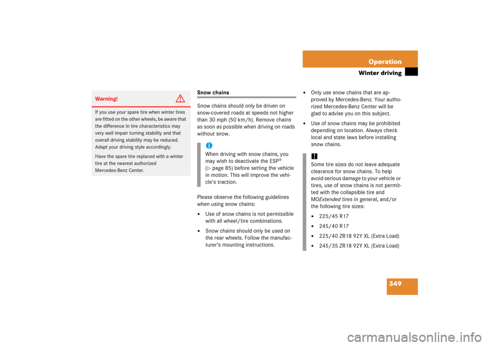 MERCEDES-BENZ SLK280 2006 R171 Owners Manual 349 Operation
Winter driving
Snow chains
Snow chains should only be driven on 
snow-covered roads at speeds not higher 
than 30 mph (50 km/h). Remove chains 
as soon as possible when driving on roads 