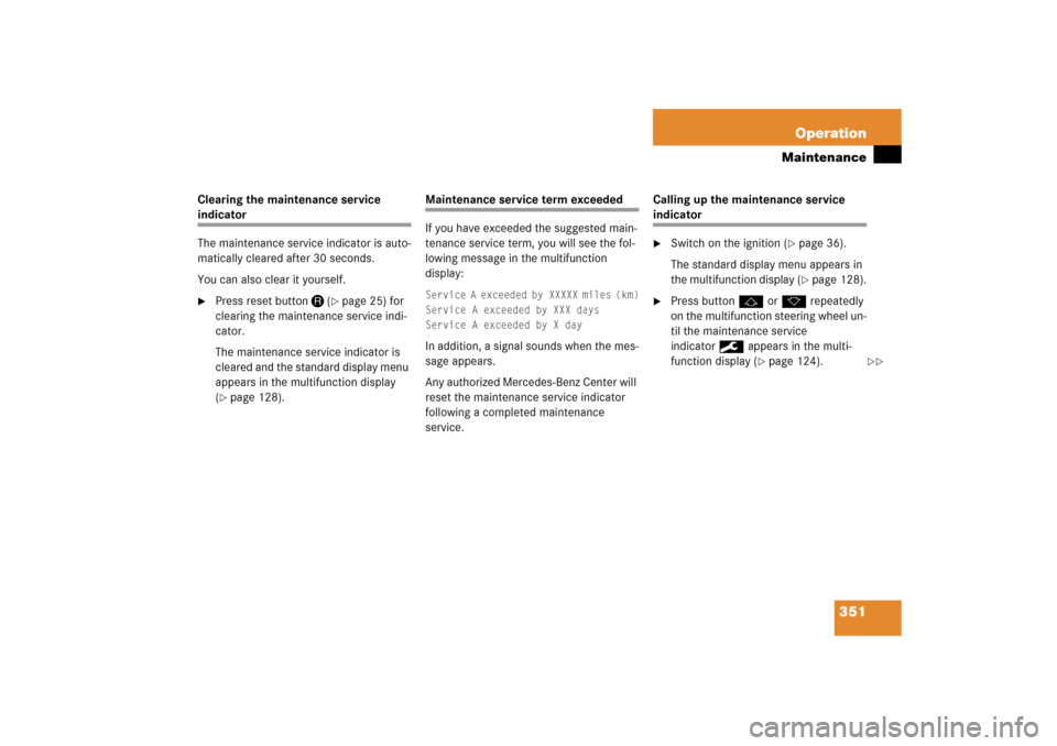 MERCEDES-BENZ SLK280 2006 R171 User Guide 351 Operation
Maintenance
Clearing the maintenance service indicator
The maintenance service indicator is auto-
matically cleared after 30 seconds.
You can also clear it yourself.
Press reset buttonJ