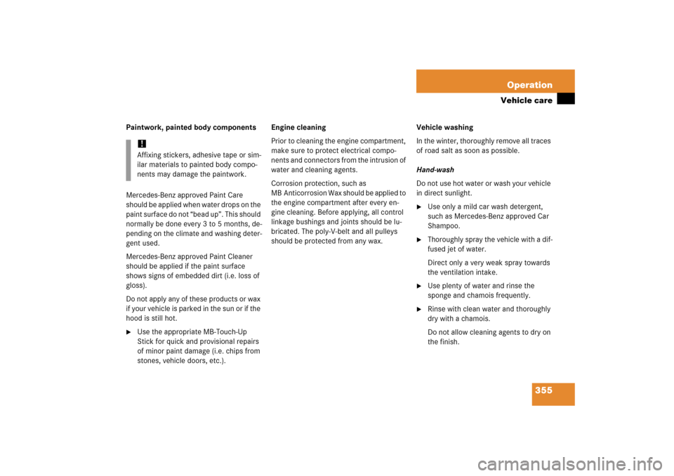 MERCEDES-BENZ SLK350 2006 R171 Owners Manual 355 Operation
Vehicle care
Paintwork, painted body components
Mercedes-Benz approved Paint Care 
should be applied when water drops on the 
paint surface do not “bead up”. This should 
normally be