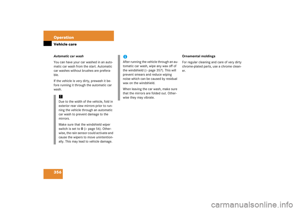 MERCEDES-BENZ SLK280 2006 R171 Owners Manual 356 OperationVehicle careAutomatic car wash
You can have your car washed in an auto-
matic car wash from the start. Automatic 
car washes without brushes are prefera-
ble.
If the vehicle is very dirty