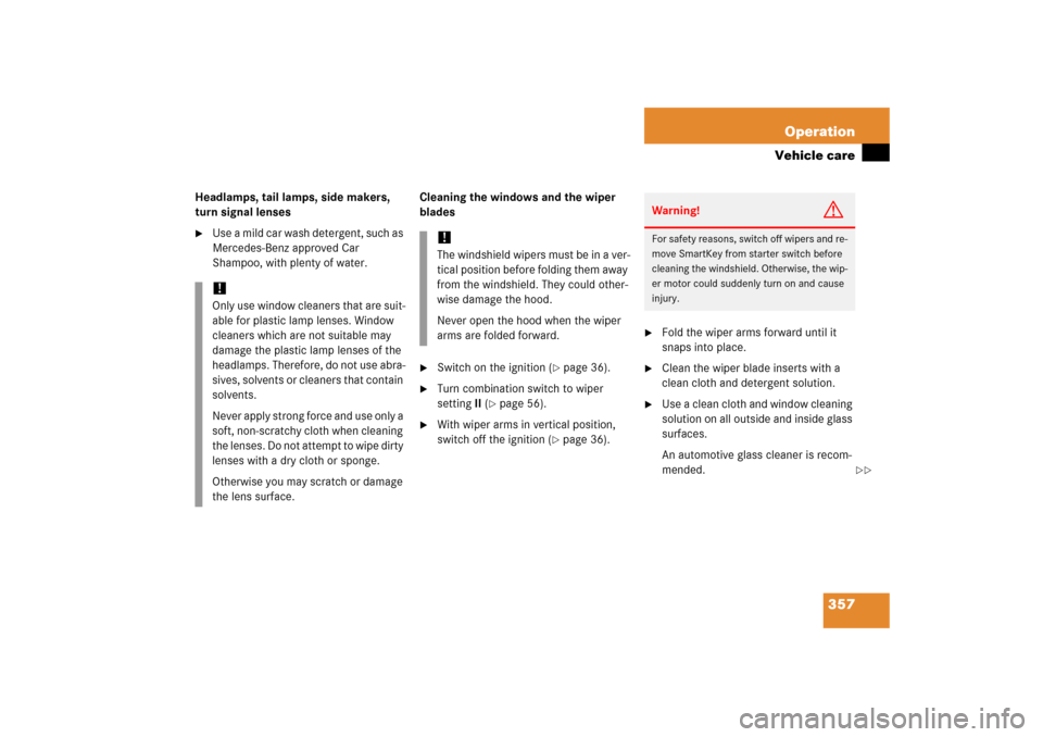 MERCEDES-BENZ SLK350 2006 R171 Owners Manual 357 Operation
Vehicle care
Headlamps, tail lamps, side makers, 
turn signal lenses
Use a mild car wash detergent, such as 
Mercedes-Benz approved Car 
Shampoo, with plenty of water.Cleaning the windo