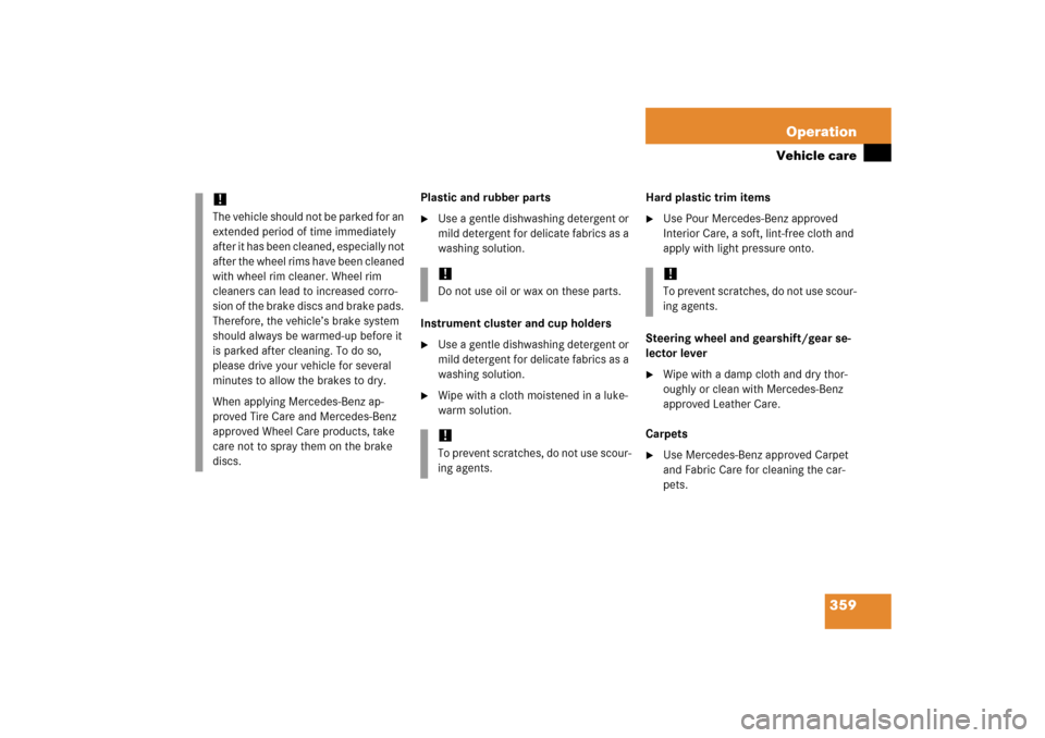 MERCEDES-BENZ SLK350 2006 R171 Owners Manual 359 Operation
Vehicle care
Plastic and rubber parts
Use a gentle dishwashing detergent or 
mild detergent for delicate fabrics as a 
washing solution.
Instrument cluster and cup holders

Use a gentl