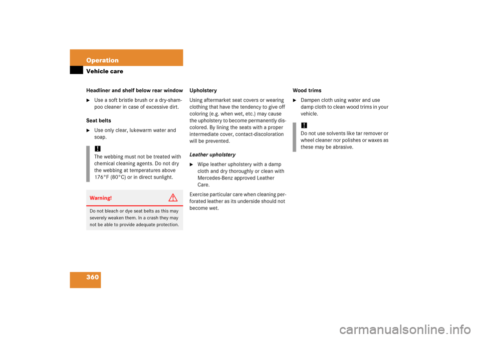 MERCEDES-BENZ SLK350 2006 R171 Owners Manual 360 OperationVehicle careHeadliner and shelf below rear window
Use a soft bristle brush or a dry-sham-
poo cleaner in case of excessive dirt. 
Seat belts

Use only clear, lukewarm water and 
soap.Up