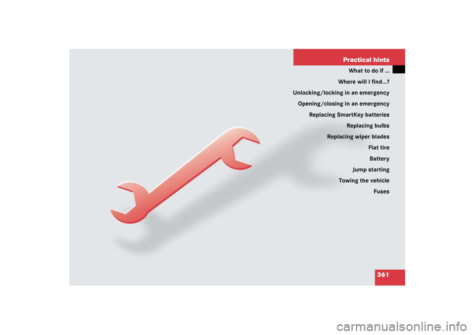 MERCEDES-BENZ SLK350 2006 R171 Owners Guide 361 Practical hints
What to do if …
Where will I find...?
Unlocking/locking in an emergency
Opening/closing in an emergency
Replacing SmartKey batteries
Replacing bulbs
Replacing wiper blades
Flat t