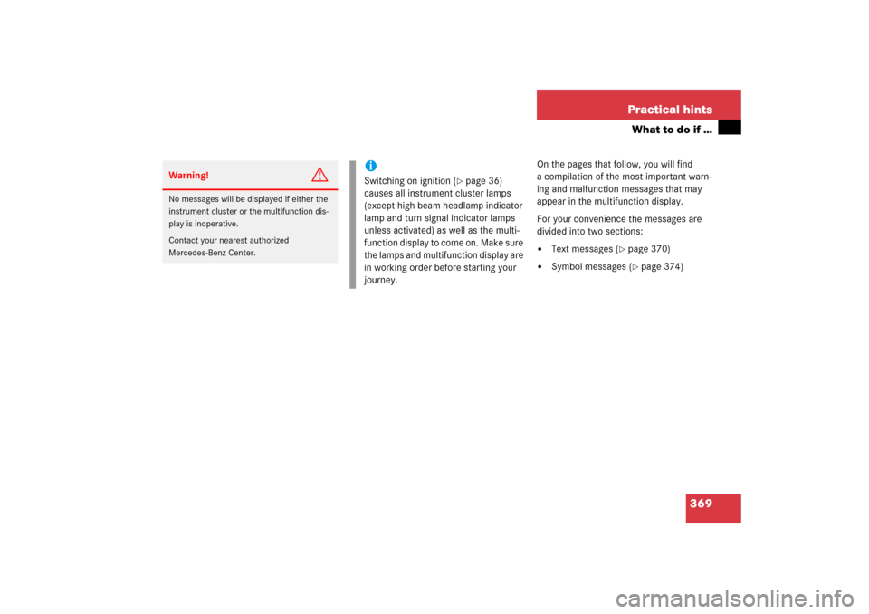 MERCEDES-BENZ SLK350 2006 R171 Owners Guide 369 Practical hints
What to do if …
On the pages that follow, you will find 
a compilation of the most important warn-
ing and malfunction messages that may 
appear in the multifunction display.
For