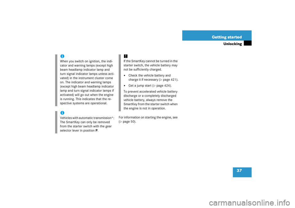 MERCEDES-BENZ SLK280 2006 R171 Owners Guide 37 Getting started
Unlocking
For information on starting the engine, see 
(page 50).
iWhen you switch on ignition, the indi-
cator and warning lamps (except high 
beam headlamp indicator lamp and 
tu
