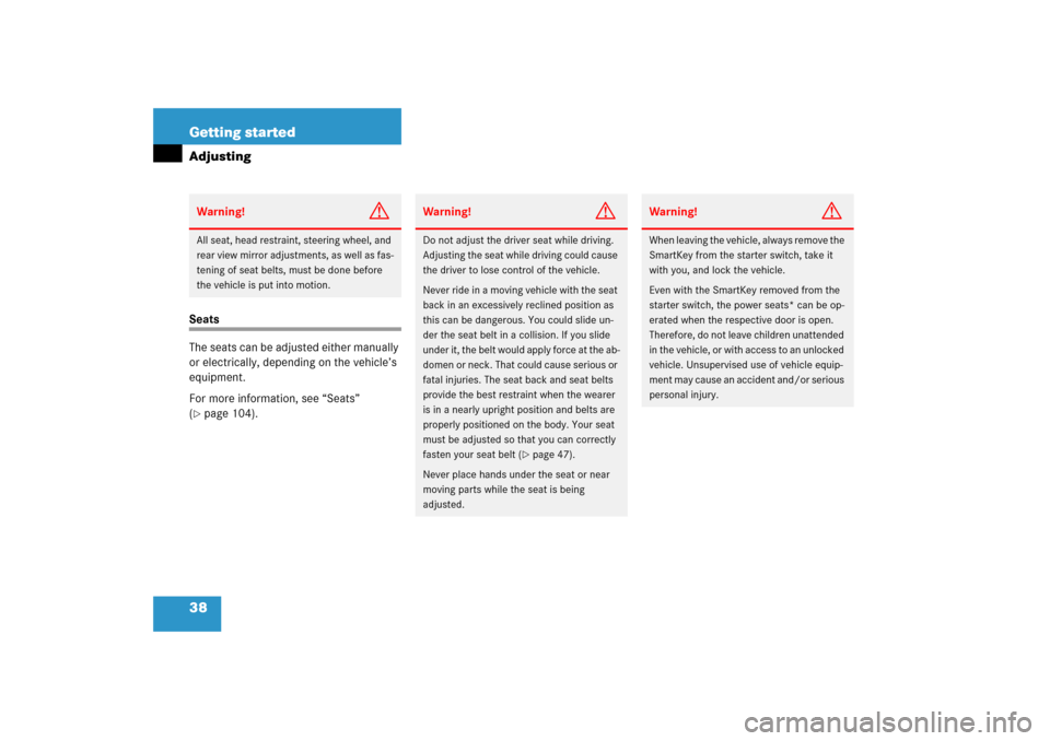 MERCEDES-BENZ SLK350 2006 R171 Owners Manual 38 Getting startedAdjustingSeats
The seats can be adjusted either manually 
or electrically, depending on the vehicle’s 
equipment.
For more information, see “Seats” 
(page 104).Warning!
G
All 
