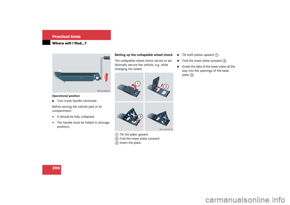 MERCEDES-BENZ SLK350 2006 R171 Owners Manual 390 Practical hintsWhere will I find...?Operational position
Turn crank handle clockwise.
Before storing the vehicle jack in its 
compartment:

It should be fully collapsed.

The handle must be fol