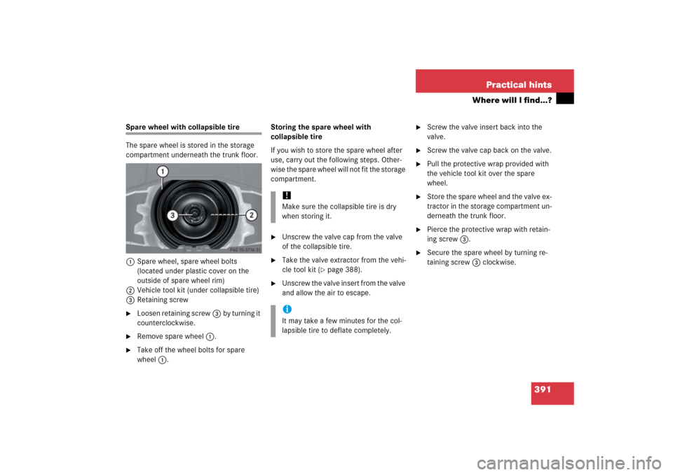 MERCEDES-BENZ SLK55AMG 2006 R171 Owners Manual 391 Practical hints
Where will I find...?
Spare wheel with collapsible tire
The spare wheel is stored in the storage 
compartment underneath the trunk floor.
1Spare wheel, spare wheel bolts 
(located 