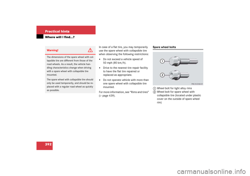 MERCEDES-BENZ SLK55AMG 2006 R171 User Guide 392 Practical hintsWhere will I find...?
In case of a flat tire, you may temporarily 
use the spare wheel with collapsible tire 
when observing the following restrictions:
Do not exceed a vehicle spe