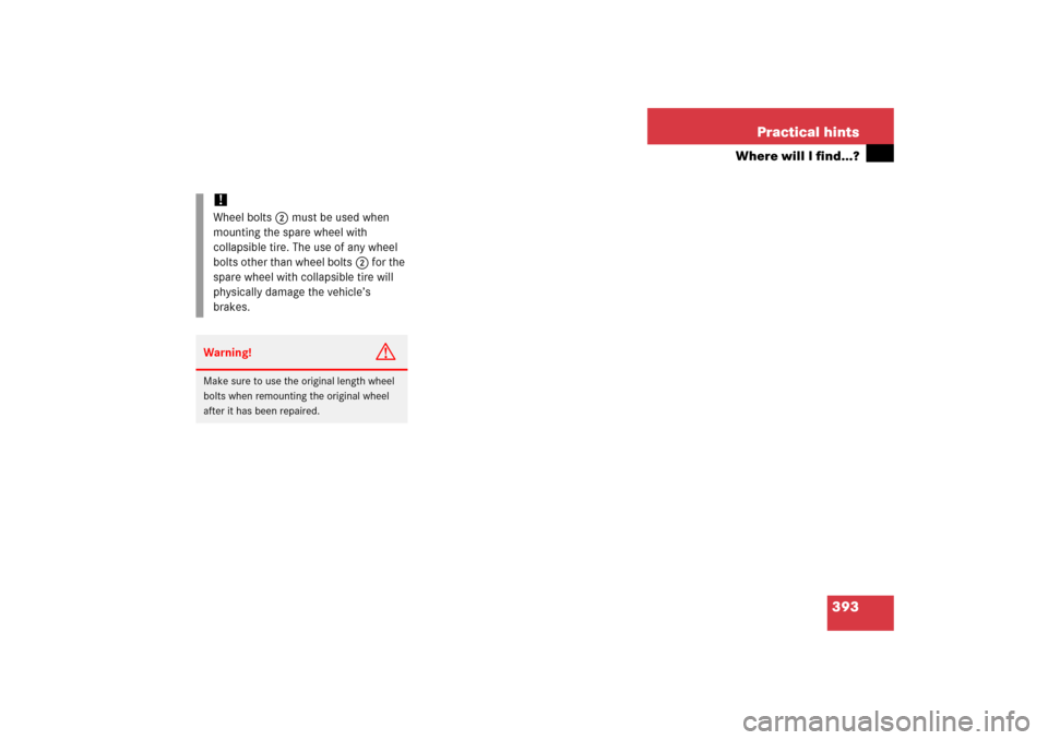 MERCEDES-BENZ SLK350 2006 R171 Owners Manual 393 Practical hints
Where will I find...?
!
Wheel bolts2 must be used when 
mounting the spare wheel with 
collapsible tire. The use of any wheel 
bolts other than wheel bolts2 for the 
spare wheel wi