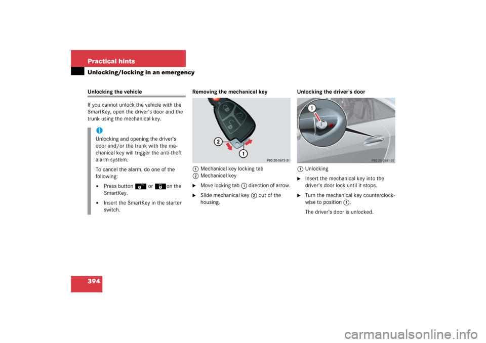 MERCEDES-BENZ SLK280 2006 R171 User Guide 394 Practical hintsUnlocking/locking in an emergencyUnlocking the vehicle
If you cannot unlock the vehicle with the 
SmartKey, open the driver’s door and the 
trunk using the mechanical key. Removin
