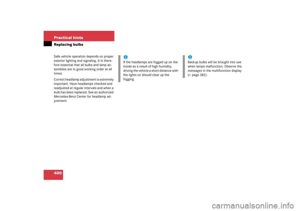 MERCEDES-BENZ SLK350 2006 R171 Owners Manual 400 Practical hintsReplacing bulbsSafe vehicle operation depends on proper 
exterior lighting and signaling. It is there-
fore essential that all bulbs and lamp as-
semblies are in good working order 