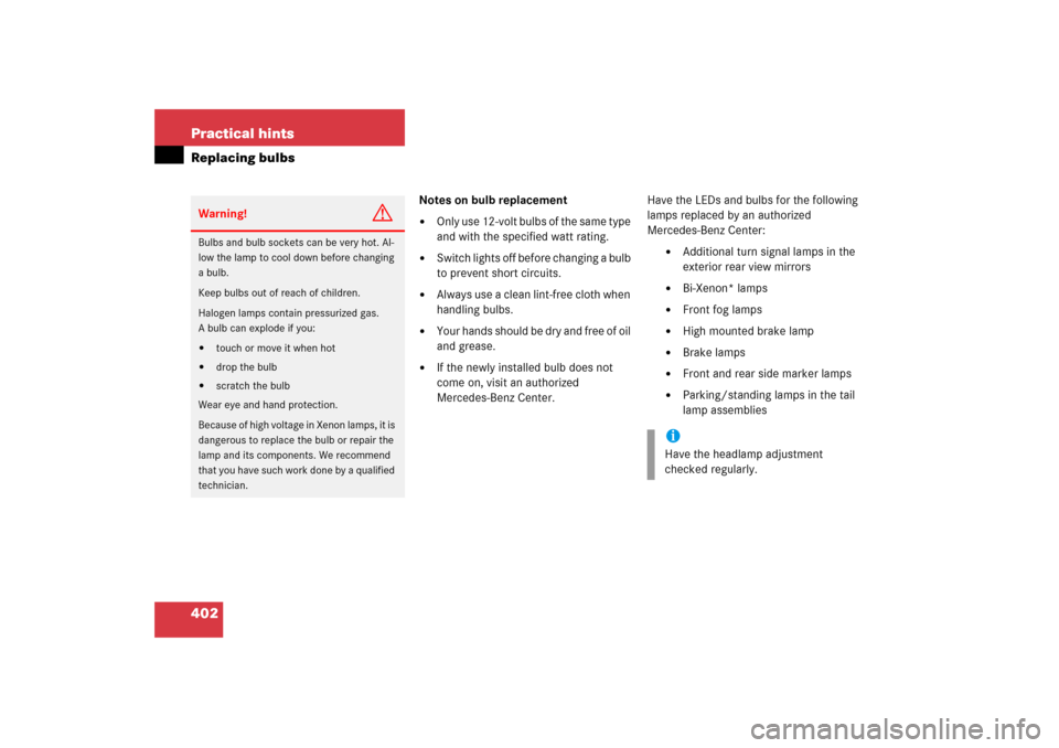 MERCEDES-BENZ SLK350 2006 R171 Owners Manual 402 Practical hintsReplacing bulbs
Notes on bulb replacement
Only use 12-volt bulbs of the same type 
and with the specified watt rating.

Switch lights off before changing a bulb 
to prevent short 