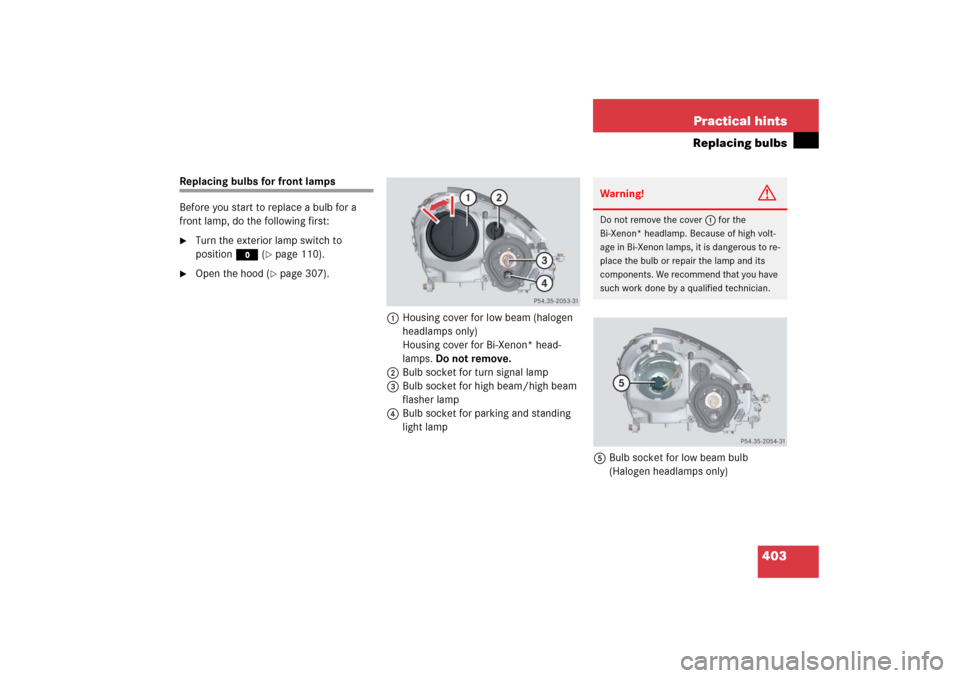 MERCEDES-BENZ SLK55AMG 2006 R171 Owners Manual 403 Practical hints
Replacing bulbs
Replacing bulbs for front lamps
Before you start to replace a bulb for a 
front lamp, do the following first:
Turn the exterior lamp switch to 
positionM (
page 1