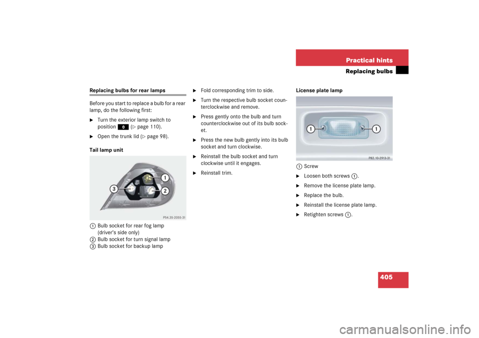 MERCEDES-BENZ SLK350 2006 R171 Owners Manual 405 Practical hints
Replacing bulbs
Replacing bulbs for rear lamps
Before you start to replace a bulb for a rear 
lamp, do the following first:
Turn the exterior lamp switch to 
positionM (
page 110