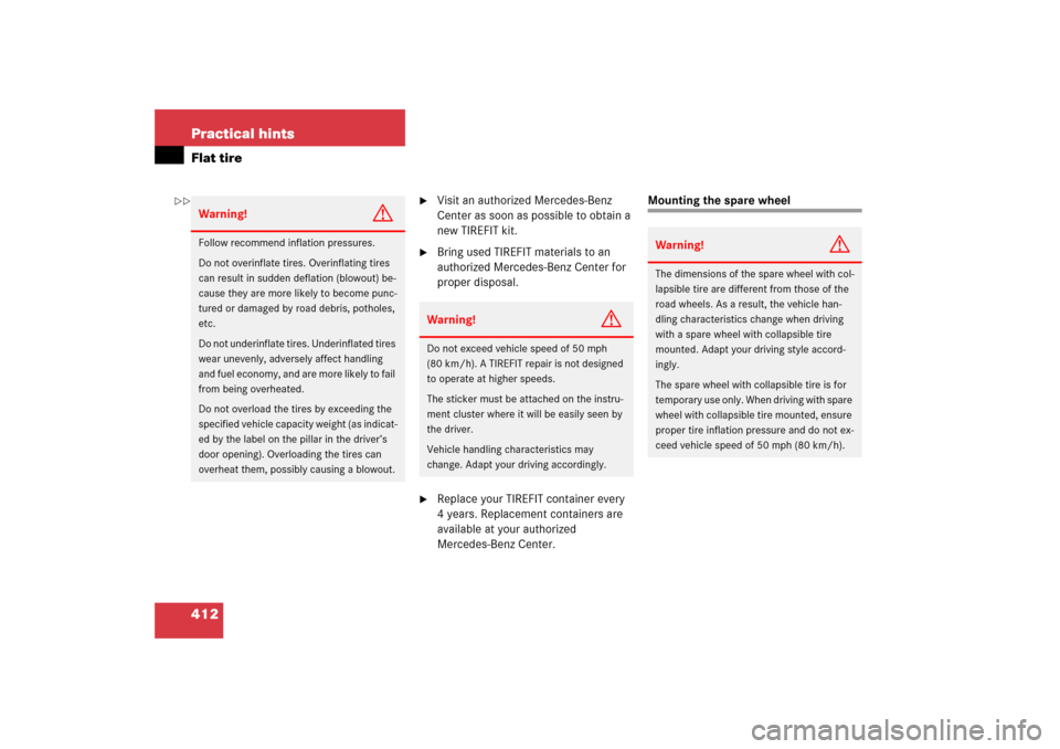 MERCEDES-BENZ SLK350 2006 R171 Owners Manual 412 Practical hintsFlat tire

Visit an authorized Mercedes-Benz 
Center as soon as possible to obtain a 
new TIREFIT kit.

Bring used TIREFIT materials to an 
authorized Mercedes-Benz Center for 
pr