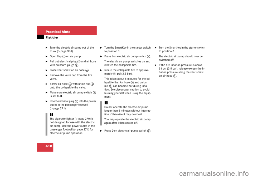 MERCEDES-BENZ SLK350 2006 R171 Owners Manual 418 Practical hintsFlat tire
Take the electric air pump out of the 
trunk (
page 388).

Open flap1 on air pump.

Pull out electrical plug3 and air hose 
with pressure gauge4.

Close vent screw on