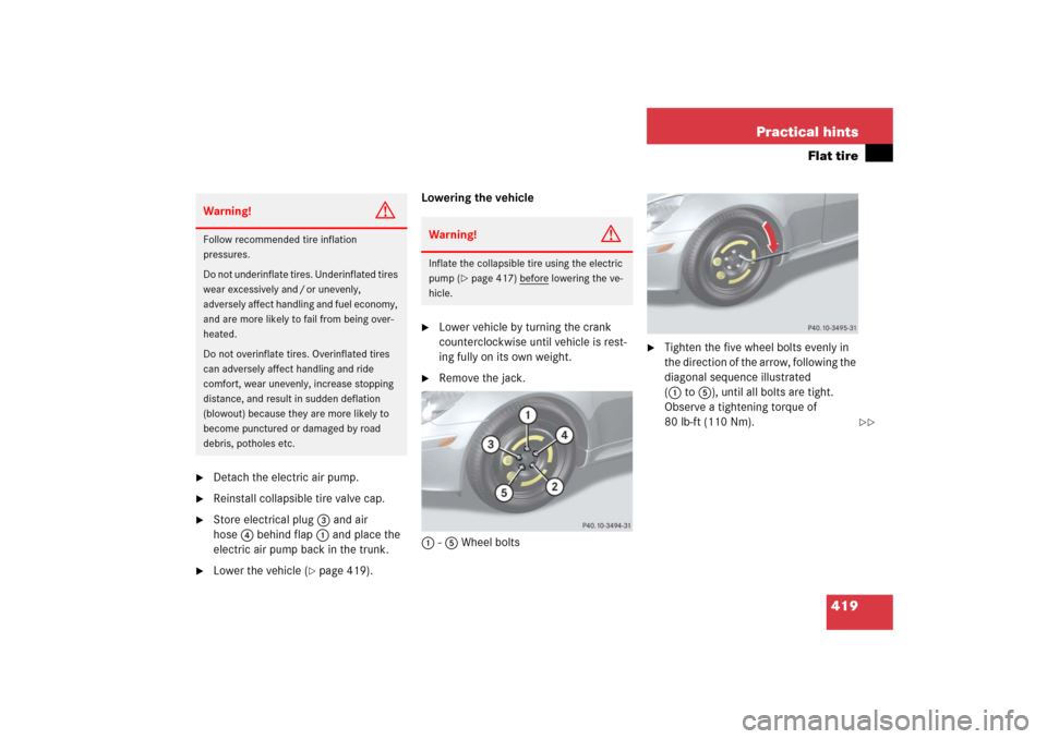 MERCEDES-BENZ SLK350 2006 R171 Owners Manual 419 Practical hints
Flat tire

Detach the electric air pump.

Reinstall collapsible tire valve cap.

Store electrical plug3 and air 
hose4 behind flap 1 and place the 
electric air pump back in the