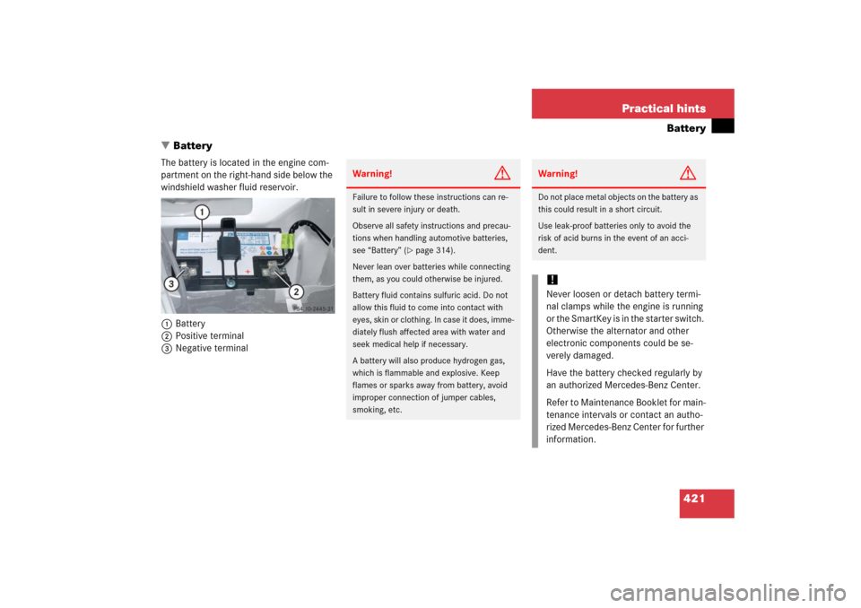 MERCEDES-BENZ SLK350 2006 R171 Owners Manual 421 Practical hints
Battery
Battery
The battery is located in the engine com-
partment on the right-hand side below the 
windshield washer fluid reservoir.
1Battery
2Positive terminal
3Negative termi
