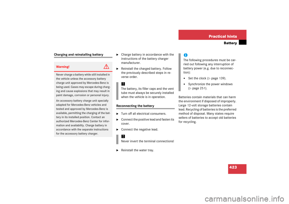 MERCEDES-BENZ SLK280 2006 R171 Owners Manual 423 Practical hints
Battery
Charging and reinstalling battery

Charge battery in accordance with the 
instructions of the battery charger 
manufacturer.

Reinstall the charged battery. Follow 
the p