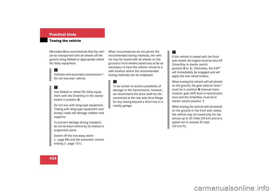 MERCEDES-BENZ SLK350 2006 R171 Owners Manual 426 Practical hintsTowing the vehicleMercedes-Benz recommends that the vehi-
cle be transported with all wheels off the 
ground using flatbed or appropriate wheel 
lift/dolly equipment.When circumstan