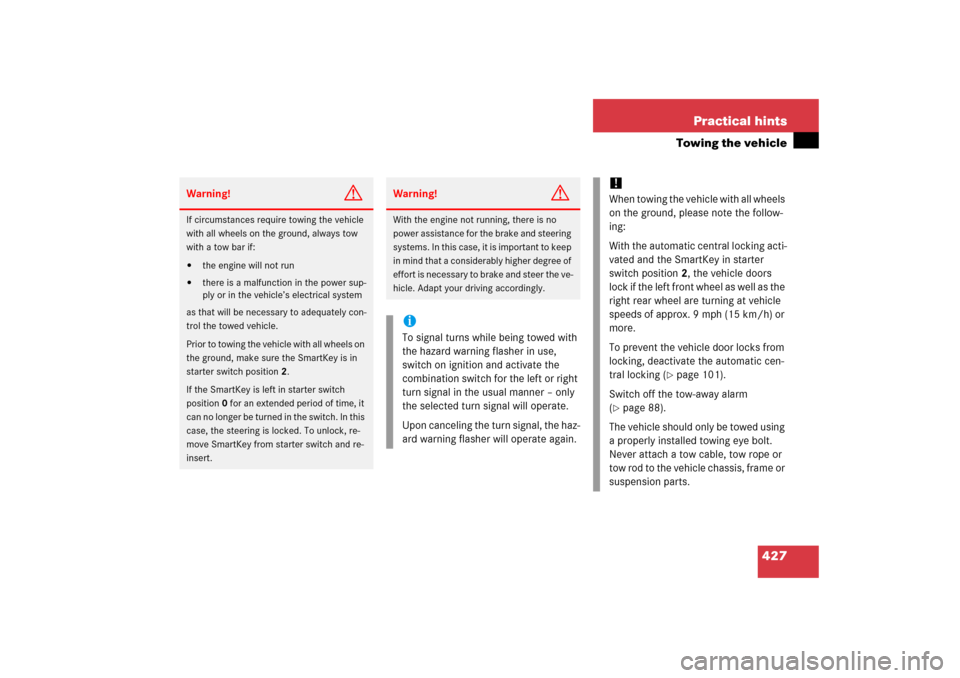 MERCEDES-BENZ SLK350 2006 R171 Owners Manual 427 Practical hints
Towing the vehicle
Warning!
G
If circumstances require towing the vehicle 
with all wheels on the ground, always tow 
with a tow bar if:
the engine will not run

there is a malfu