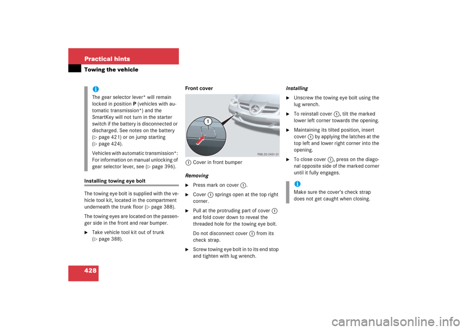 MERCEDES-BENZ SLK55AMG 2006 R171 User Guide 428 Practical hintsTowing the vehicleInstalling towing eye bolt
The towing eye bolt is supplied with the ve-
hicle tool kit, located in the compartment 
underneath the trunk floor (
page 388).
The to