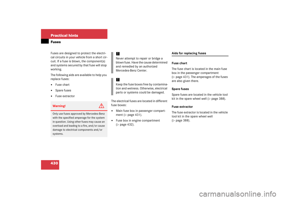 MERCEDES-BENZ SLK350 2006 R171 Owners Manual 430 Practical hintsFusesFuses are designed to protect the electri-
cal circuits in your vehicle from a short cir-
cuit. If a fuse is blown, the component(s) 
and systems secured by that fuse will stop