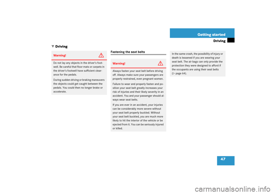 MERCEDES-BENZ SLK350 2006 R171 User Guide 47 Getting started
Driving
Driving
Fastening the seat belts
Warning!
G
Do not lay any objects in the driver’s foot-
well. Be careful that floor mats or carpets in 
the driver’s footwell have suff