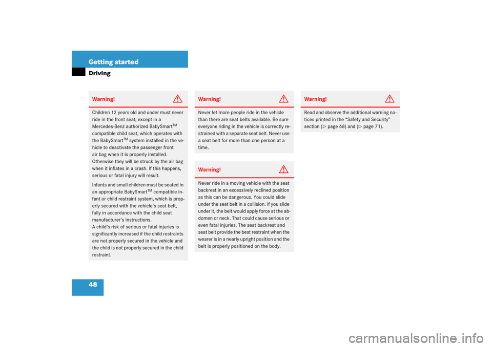 MERCEDES-BENZ SLK350 2006 R171 Service Manual 48 Getting startedDrivingWarning!
G
Children 12 years old and under must never 
ride in the front seat, except in a 
Mercedes-Benz authorized BabySmart
TM 
compatible child seat, which operates with 
