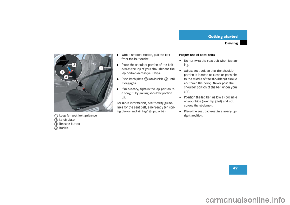 MERCEDES-BENZ SLK55AMG 2006 R171 Service Manual 49 Getting started
Driving
1Loop for seat belt guidance
2Latch plate
3Release button
4Buckle

With a smooth motion, pull the belt 
from the belt outlet.

Place the shoulder portion of the belt 
acro