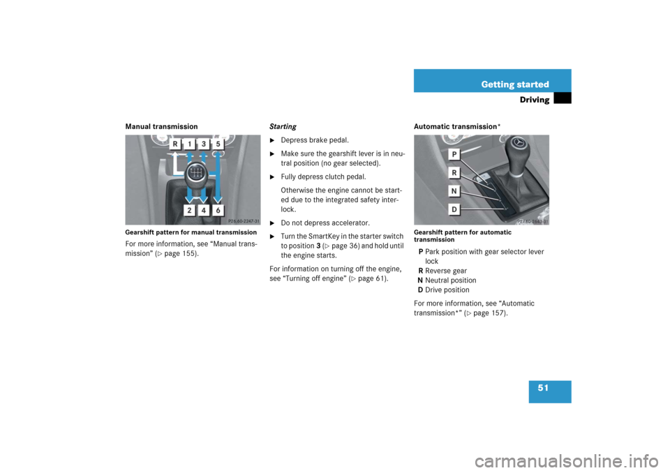 MERCEDES-BENZ SLK55AMG 2006 R171 Owners Manual 51 Getting started
Driving
Manual transmissionGearshift pattern for manual transmissionFor more information, see “Manual trans-
mission” (
page 155).Starting

Depress brake pedal.

Make sure th