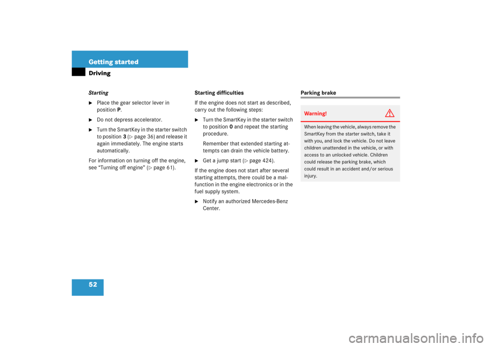 MERCEDES-BENZ SLK350 2006 R171 Owners Manual 52 Getting startedDrivingStarting
Place the gear selector lever in 
positionP.

Do not depress accelerator.

Turn the SmartKey in the starter switch 
to position3 (
page 36) and release it 
again 