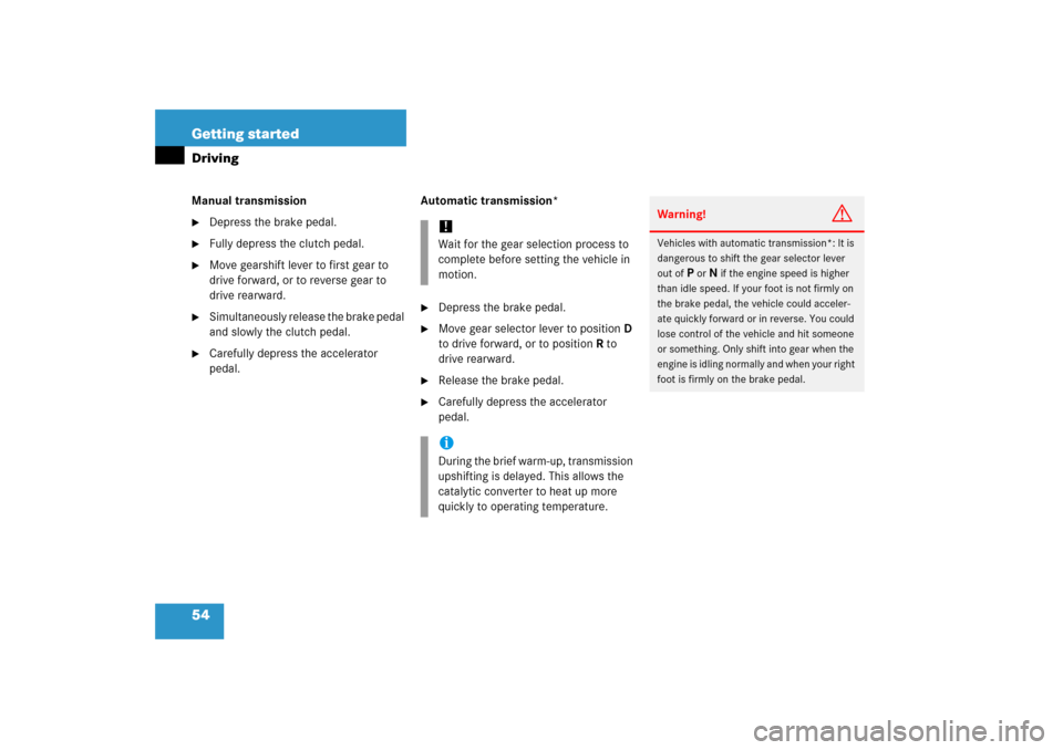 MERCEDES-BENZ SLK350 2006 R171 Owners Manual 54 Getting startedDrivingManual transmission
Depress the brake pedal.

Fully depress the clutch pedal.

Move gearshift lever to first gear to 
drive forward, or to reverse gear to 
drive rearward.
