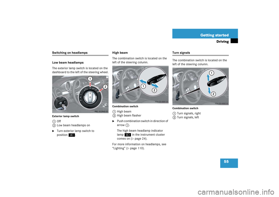 MERCEDES-BENZ SLK55AMG 2006 R171 Workshop Manual 55 Getting started
Driving
Switching on headlamps
Low beam headlamps
The exterior lamp switch is located on the 
dashboard to the left of the steering wheel.Exterior lamp switch1Off
2Low beam headlamp