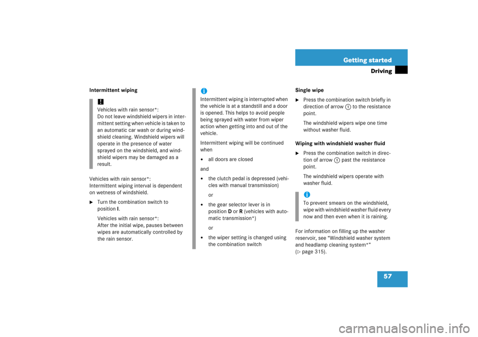 MERCEDES-BENZ SLK55AMG 2006 R171 Owners Manual 57 Getting started
Driving
Intermittent wiping
Vehicles with rain sensor*:
Intermittent wiping interval is dependent 
on wetness of windshield.
Turn the combination switch to 
positionI.
Vehicles wit