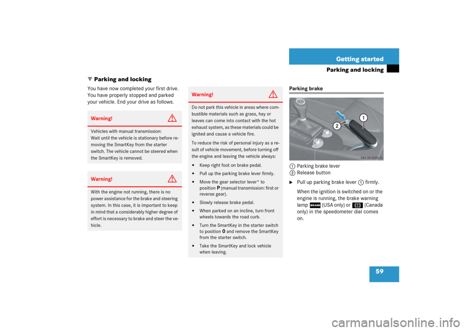 MERCEDES-BENZ SLK350 2006 R171 Owners Manual 59 Getting started
Parking and locking
Parking and locking
You have now completed your first drive. 
You have properly stopped and parked 
your vehicle. End your drive as follows.
Parking brake
1Park