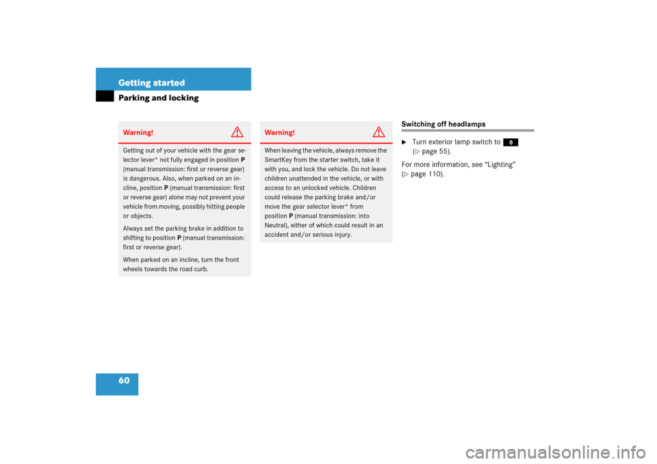 MERCEDES-BENZ SLK350 2006 R171 User Guide 60 Getting startedParking and locking
Switching off headlamps
Turn exterior lamp switch toM 
(page 55).
For more information, see “Lighting” 
(
page 110).
Warning!
G
Getting out of your vehicle