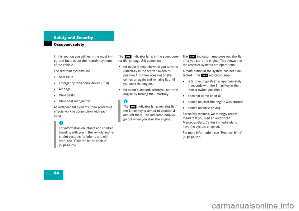 MERCEDES-BENZ SLK350 2006 R171 Owners Manual 64 Safety and SecurityOccupant safetyIn this section you will learn the most im-
portant facts about the restraint systems 
of the vehicle.
The restraint systems are
Seat belts

Emergency tensioning