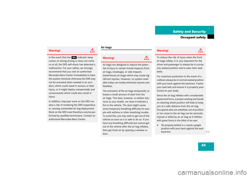 MERCEDES-BENZ SLK350 2006 R171 Owners Manual 65 Safety and Security
Occupant safety
Air bags
Warning!
G
In the event that the 1indicator lamp 
comes on during driving or does not come 
on at all, the SRS self-check has detected a 
malfunction. F