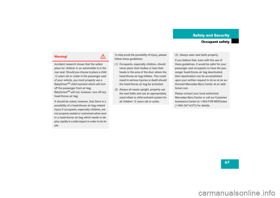 MERCEDES-BENZ SLK350 2006 R171 Owners Manual 67 Safety and Security
Occupant safety
Warning!
G
Accident research shows that the safest 
place for children in an automobile is in the 
rear seat. Should you choose to place a child 
12 years old or