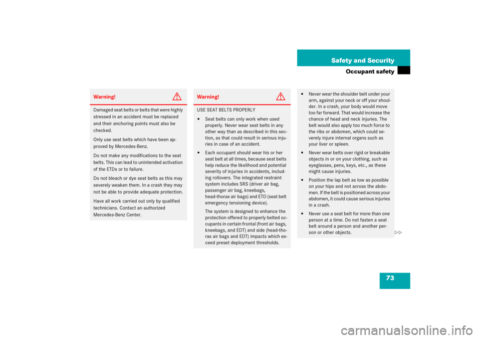 MERCEDES-BENZ SLK350 2006 R171 Owners Manual 73 Safety and Security
Occupant safety
Warning!
G
Damaged seat belts or belts that were highly 
stressed in an accident must be replaced 
and their anchoring points must also be 
checked.
Only use sea