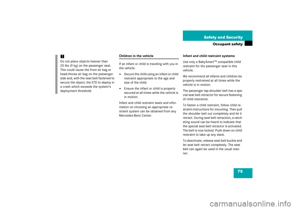 MERCEDES-BENZ SLK280 2006 R171 Owners Manual 75 Safety and Security
Occupant safety
Children in the vehicle
If an infant or child is traveling with you in 
the vehicle:
Secure the child using an infant or child 
restraint appropriate to the age